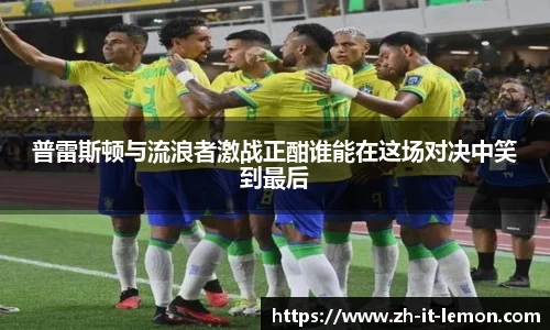 普雷斯顿与流浪者激战正酣谁能在这场对决中笑到最后