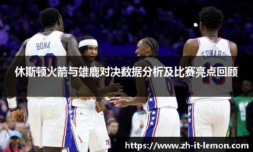 休斯顿火箭与雄鹿对决数据分析及比赛亮点回顾