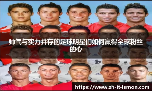 帅气与实力并存的足球明星们如何赢得全球粉丝的心