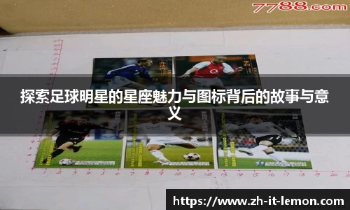 探索足球明星的星座魅力与图标背后的故事与意义