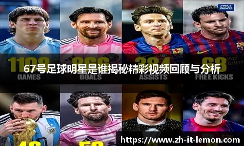 67号足球明星是谁揭秘精彩视频回顾与分析